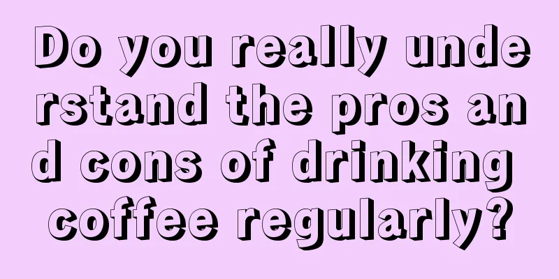 Do you really understand the pros and cons of drinking coffee regularly?