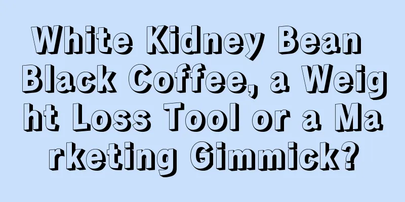 White Kidney Bean Black Coffee, a Weight Loss Tool or a Marketing Gimmick?