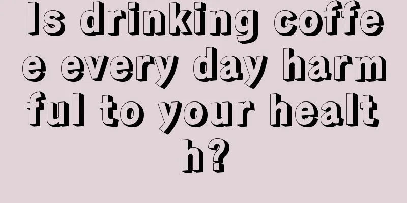 Is drinking coffee every day harmful to your health?