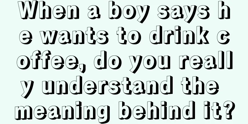 When a boy says he wants to drink coffee, do you really understand the meaning behind it?