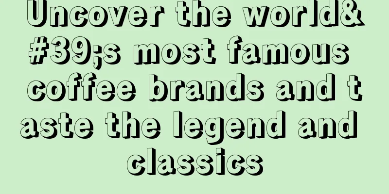 Uncover the world's most famous coffee brands and taste the legend and classics