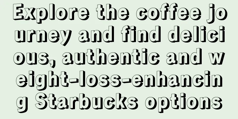 Explore the coffee journey and find delicious, authentic and weight-loss-enhancing Starbucks options