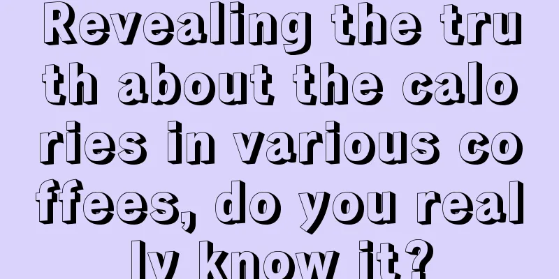 Revealing the truth about the calories in various coffees, do you really know it?