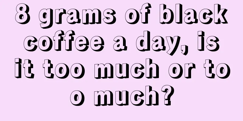 8 grams of black coffee a day, is it too much or too much?