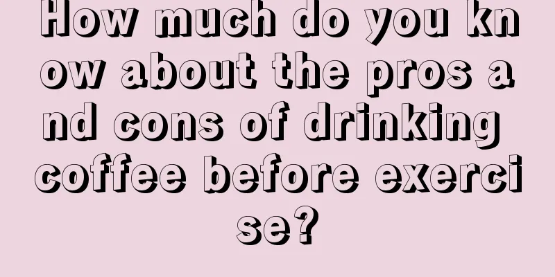 How much do you know about the pros and cons of drinking coffee before exercise?