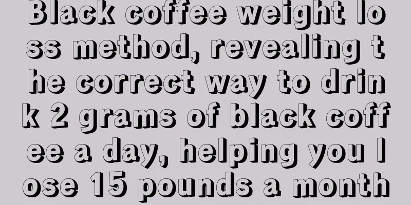 Black coffee weight loss method, revealing the correct way to drink 2 grams of black coffee a day, helping you lose 15 pounds a month