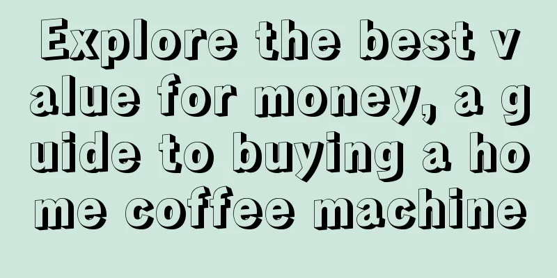 Explore the best value for money, a guide to buying a home coffee machine