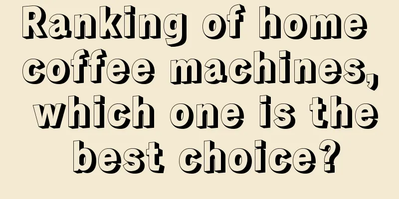 Ranking of home coffee machines, which one is the best choice?