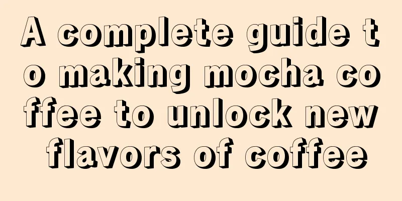 A complete guide to making mocha coffee to unlock new flavors of coffee