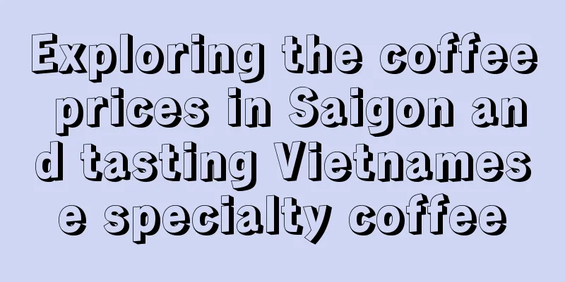 Exploring the coffee prices in Saigon and tasting Vietnamese specialty coffee