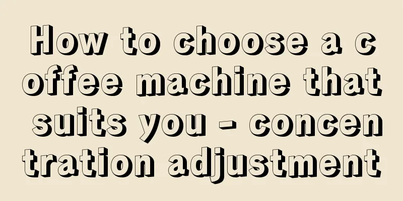 How to choose a coffee machine that suits you - concentration adjustment