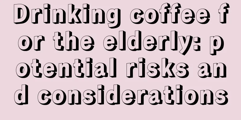 Drinking coffee for the elderly: potential risks and considerations