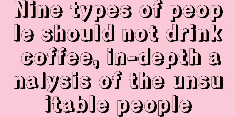 Nine types of people should not drink coffee, in-depth analysis of the unsuitable people