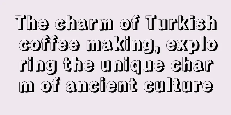 The charm of Turkish coffee making, exploring the unique charm of ancient culture