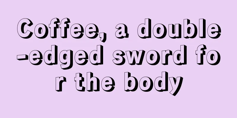 Coffee, a double-edged sword for the body