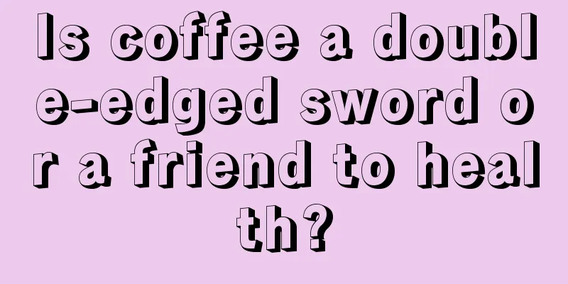 Is coffee a double-edged sword or a friend to health?