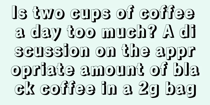 Is two cups of coffee a day too much? A discussion on the appropriate amount of black coffee in a 2g bag