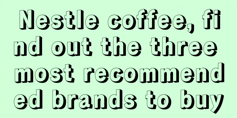 Nestle coffee, find out the three most recommended brands to buy