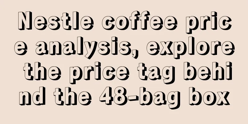 Nestle coffee price analysis, explore the price tag behind the 48-bag box