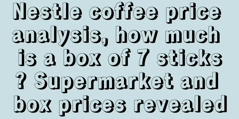 Nestle coffee price analysis, how much is a box of 7 sticks? Supermarket and box prices revealed