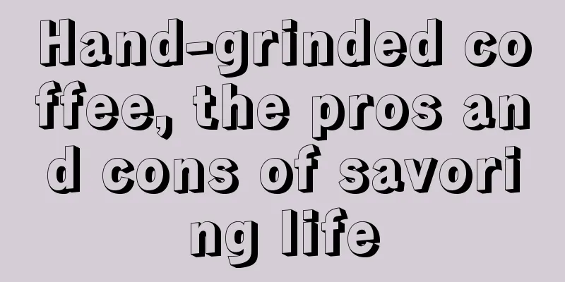 Hand-grinded coffee, the pros and cons of savoring life