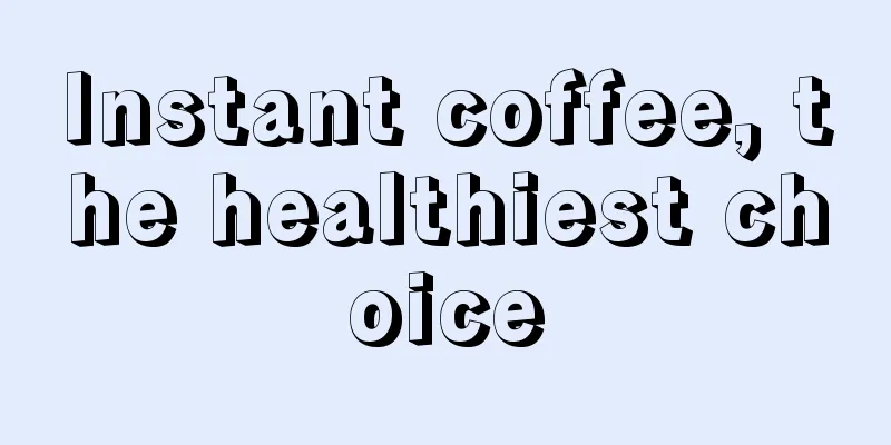 Instant coffee, the healthiest choice