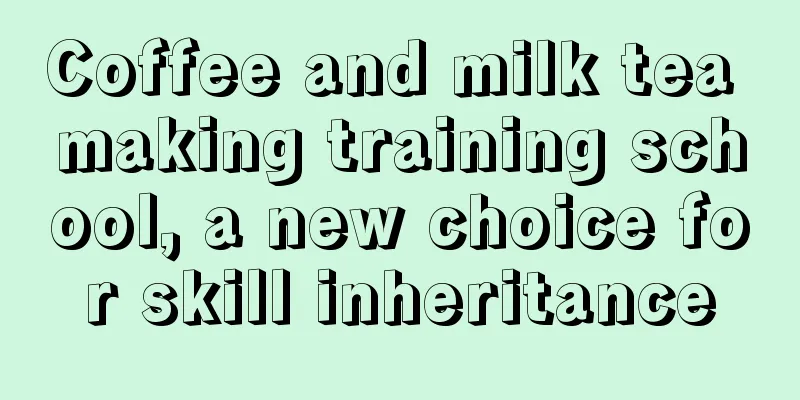 Coffee and milk tea making training school, a new choice for skill inheritance