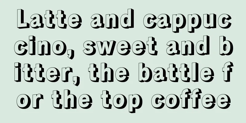 Latte and cappuccino, sweet and bitter, the battle for the top coffee