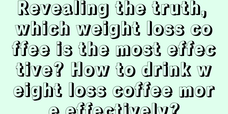 Revealing the truth, which weight loss coffee is the most effective? How to drink weight loss coffee more effectively?