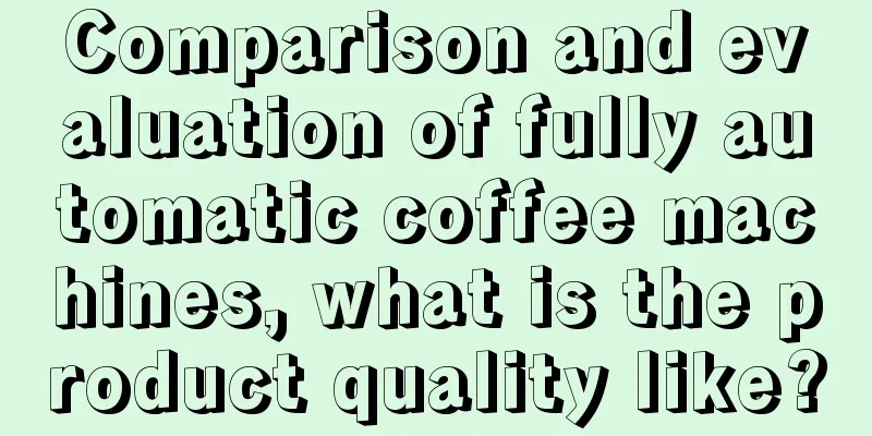 Comparison and evaluation of fully automatic coffee machines, what is the product quality like?