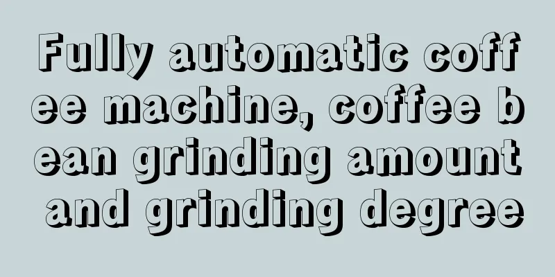 Fully automatic coffee machine, coffee bean grinding amount and grinding degree