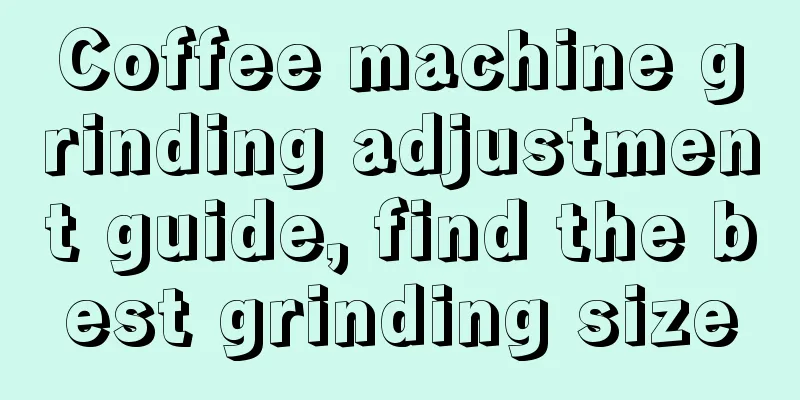 Coffee machine grinding adjustment guide, find the best grinding size