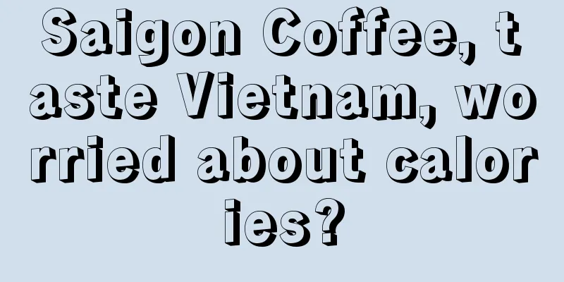 Saigon Coffee, taste Vietnam, worried about calories?