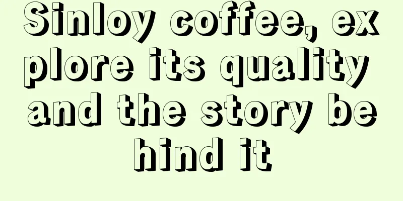 Sinloy coffee, explore its quality and the story behind it