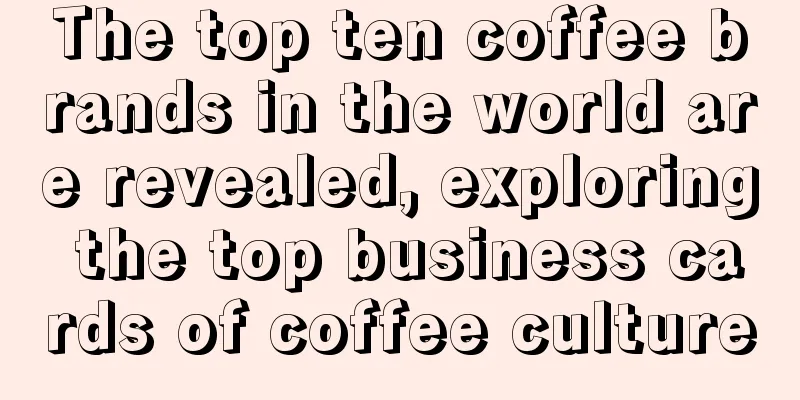 The top ten coffee brands in the world are revealed, exploring the top business cards of coffee culture