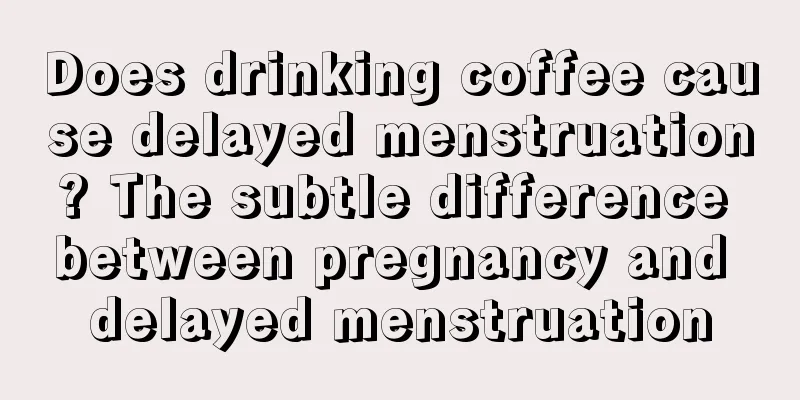 Does drinking coffee cause delayed menstruation? The subtle difference between pregnancy and delayed menstruation