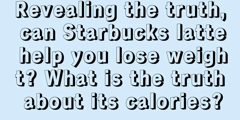 Revealing the truth, can Starbucks latte help you lose weight? What is the truth about its calories?