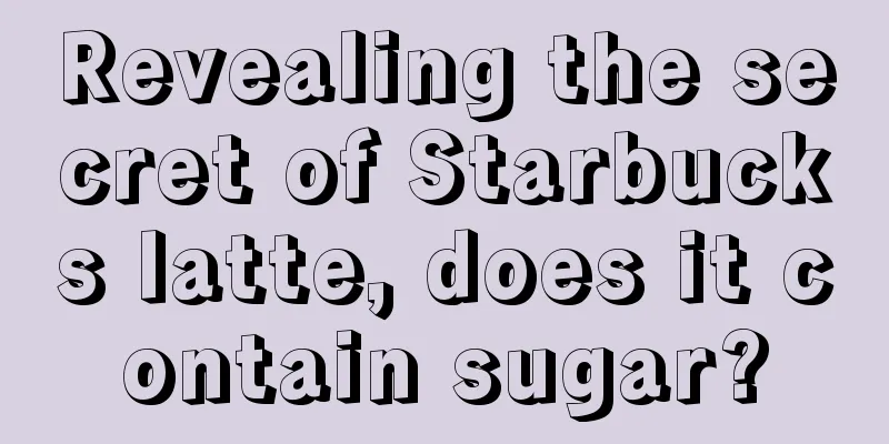 Revealing the secret of Starbucks latte, does it contain sugar?