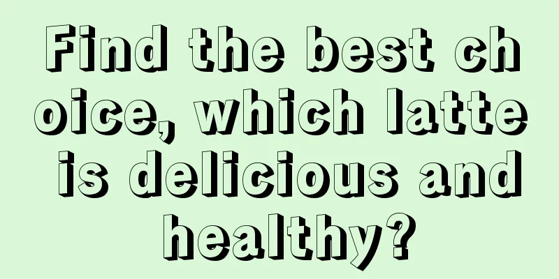 Find the best choice, which latte is delicious and healthy?