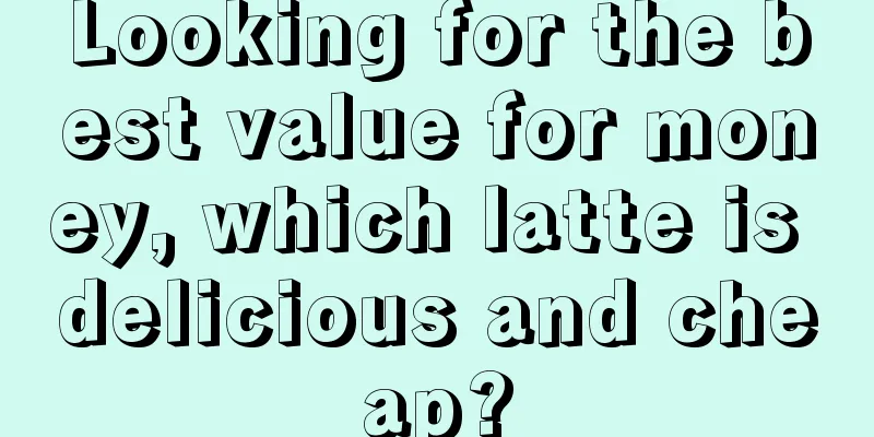 Looking for the best value for money, which latte is delicious and cheap?