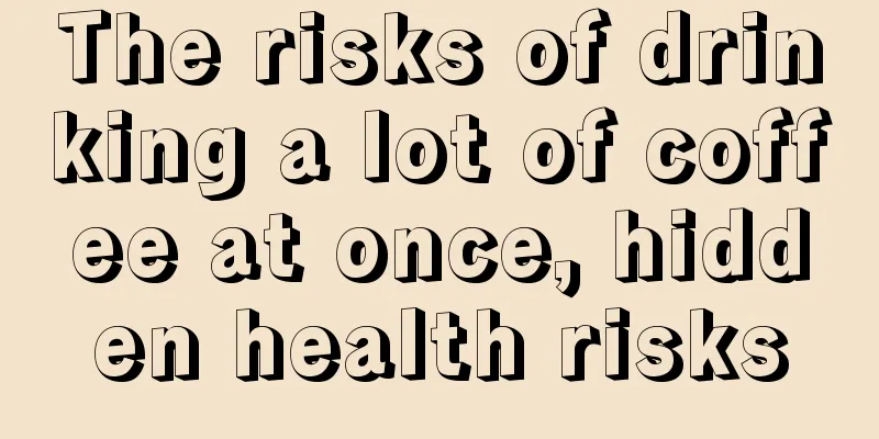 The risks of drinking a lot of coffee at once, hidden health risks