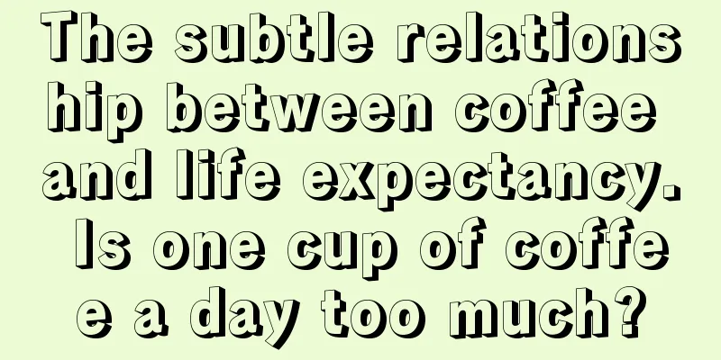 The subtle relationship between coffee and life expectancy. Is one cup of coffee a day too much?