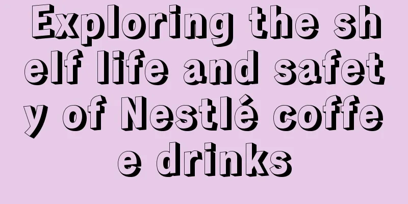 Exploring the shelf life and safety of Nestlé coffee drinks