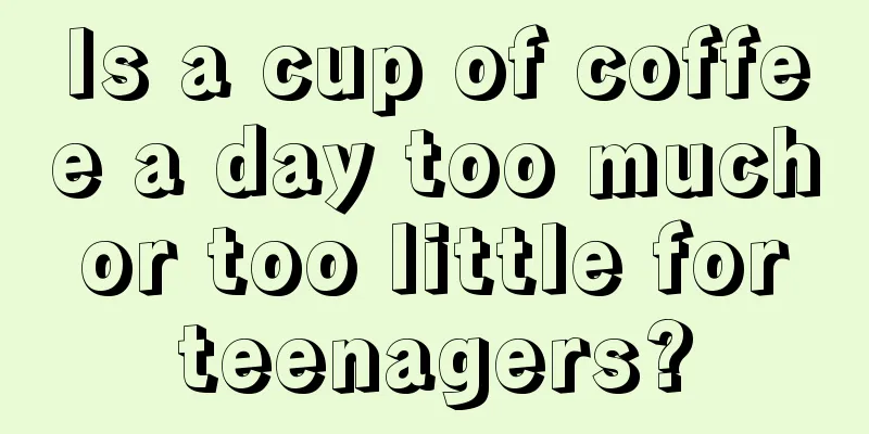 Is a cup of coffee a day too much or too little for teenagers?