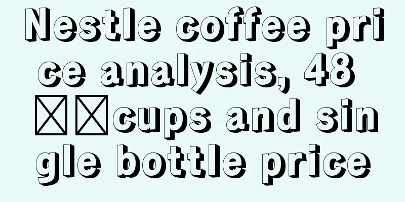 Nestle coffee price analysis, 48 ​​cups and single bottle price