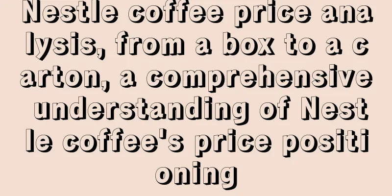 Nestle coffee price analysis, from a box to a carton, a comprehensive understanding of Nestle coffee's price positioning