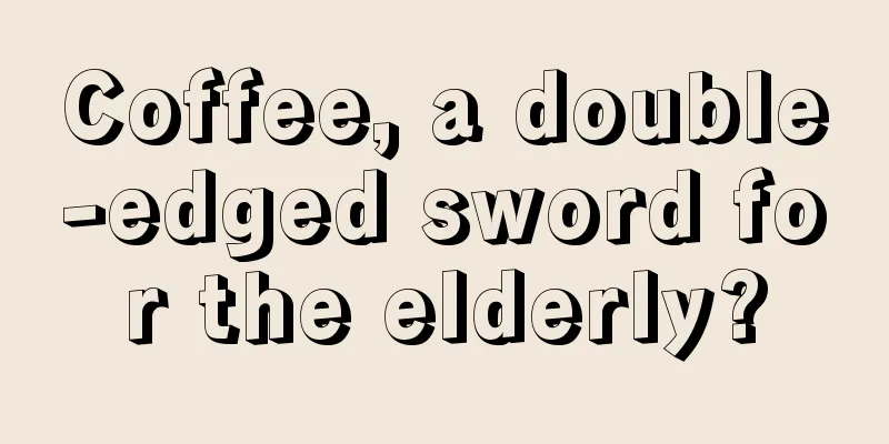 Coffee, a double-edged sword for the elderly?