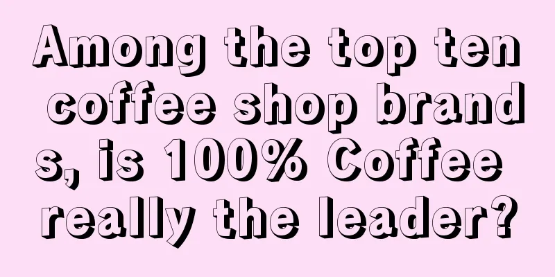 Among the top ten coffee shop brands, is 100% Coffee really the leader?