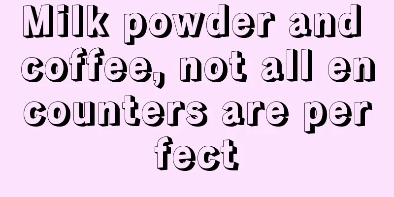 Milk powder and coffee, not all encounters are perfect