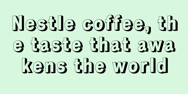 Nestle coffee, the taste that awakens the world